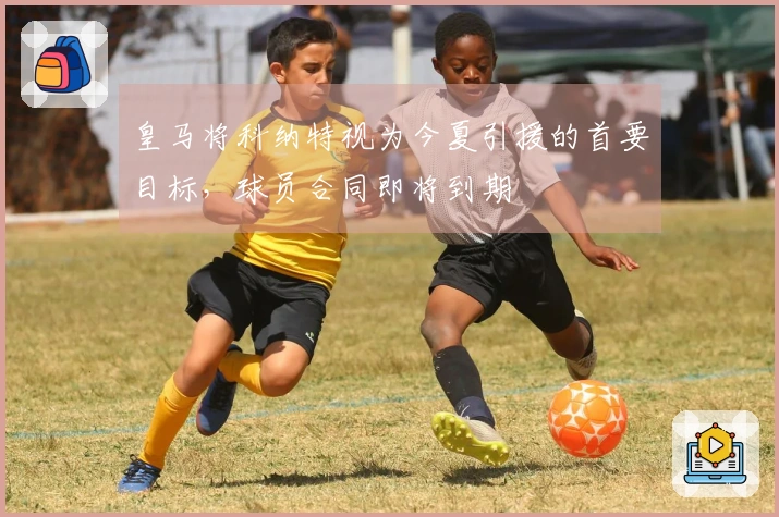 皇马将科纳特视为今夏引援的首要目标，球员合同即将到期