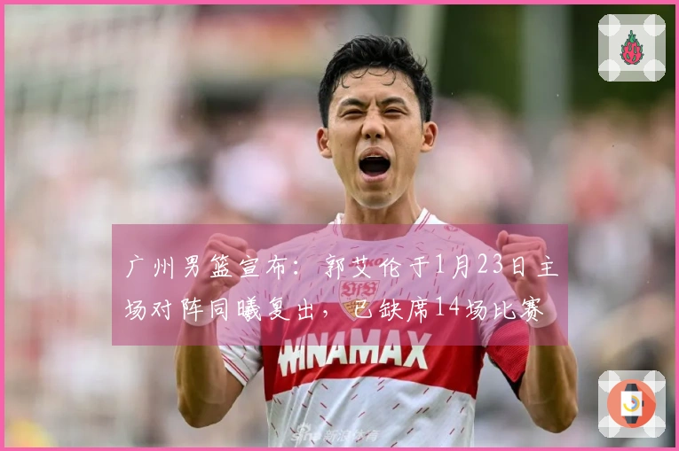 广州男篮宣布：郭艾伦于1月23日主场对阵同曦复出，已缺席14场比赛。