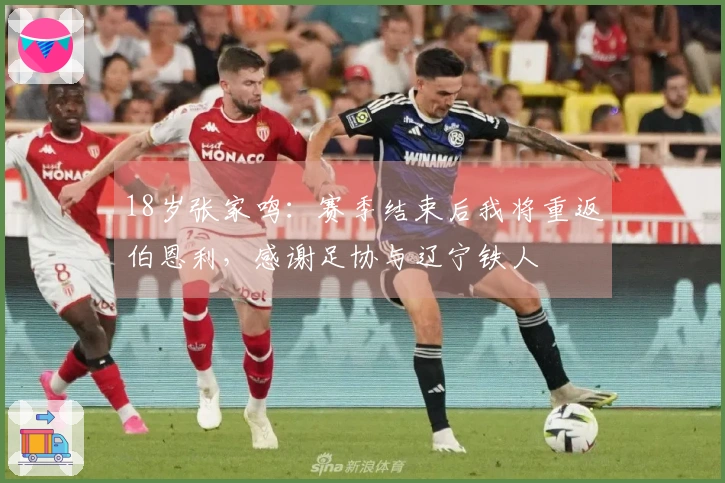 18岁张家鸣：赛季结束后我将重返伯恩利，感谢足协与辽宁铁人